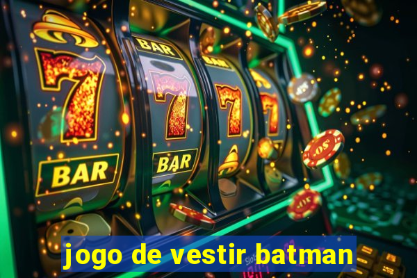 jogo de vestir batman