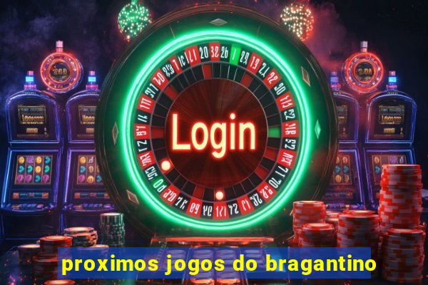 proximos jogos do bragantino