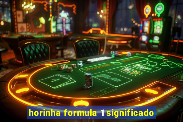 horinha formula 1 significado