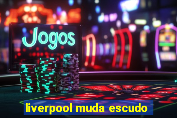 liverpool muda escudo