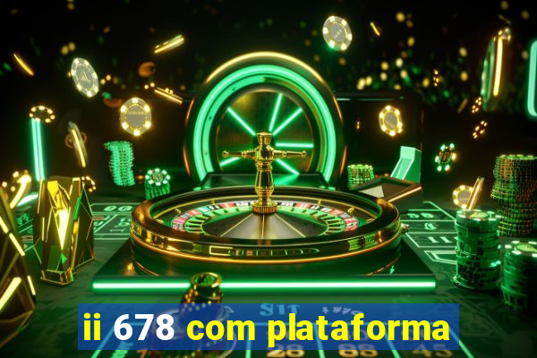 ii 678 com plataforma