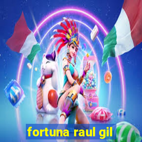 fortuna raul gil