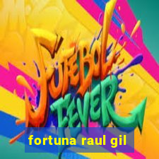 fortuna raul gil