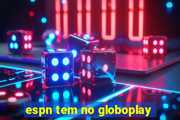 espn tem no globoplay