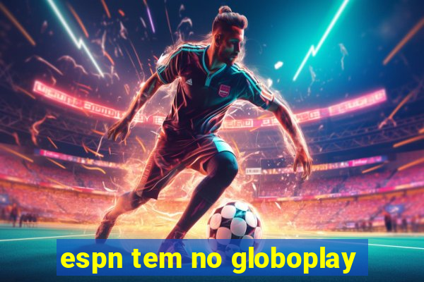 espn tem no globoplay