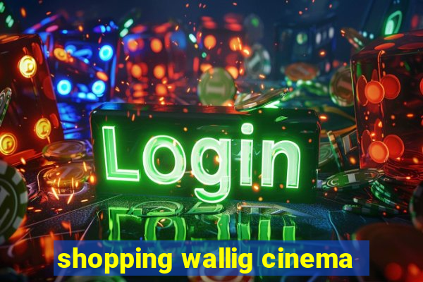 shopping wallig cinema