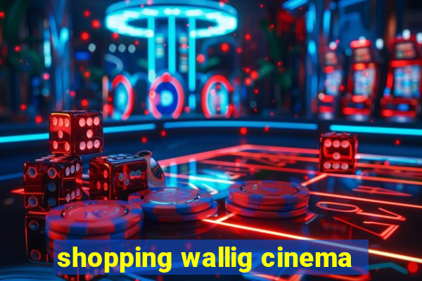 shopping wallig cinema