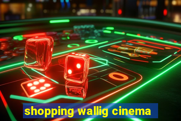 shopping wallig cinema