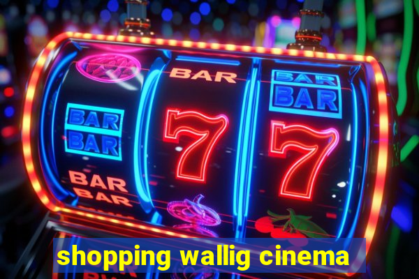 shopping wallig cinema