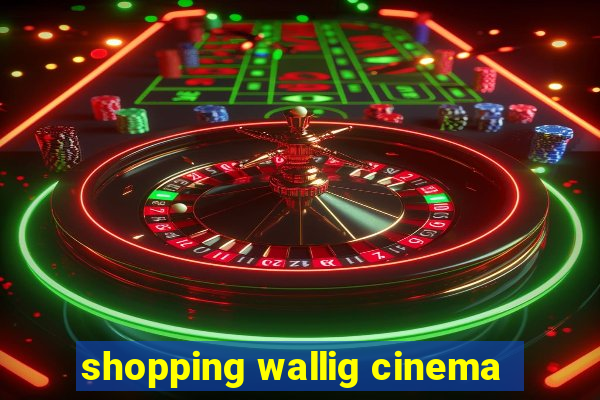 shopping wallig cinema