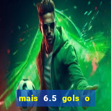 mais 6.5 gols o que significa