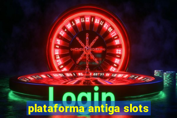 plataforma antiga slots