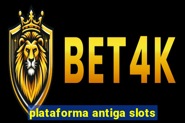 plataforma antiga slots