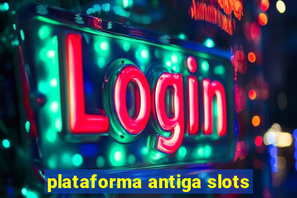 plataforma antiga slots