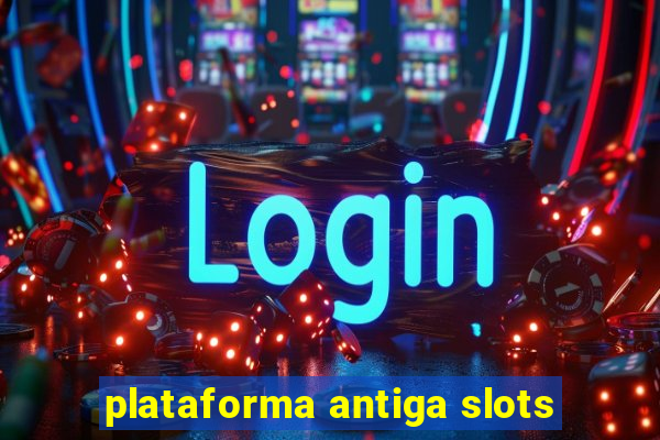 plataforma antiga slots