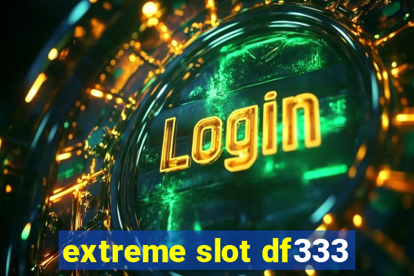 extreme slot df333