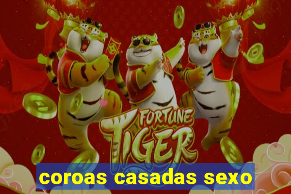 coroas casadas sexo