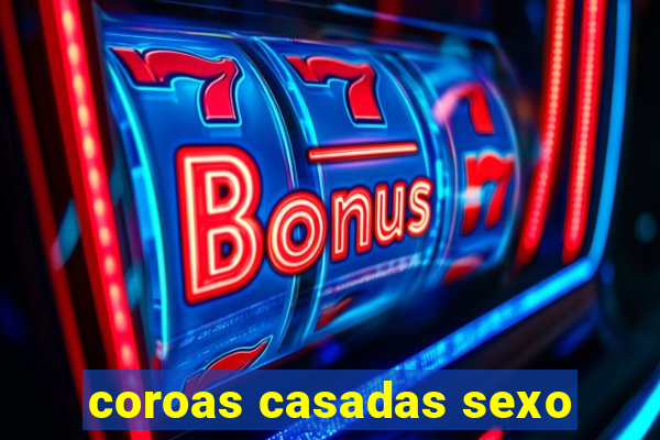 coroas casadas sexo