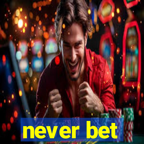 never bet