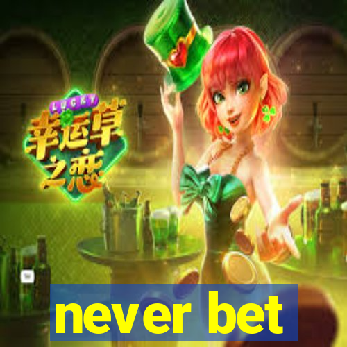 never bet