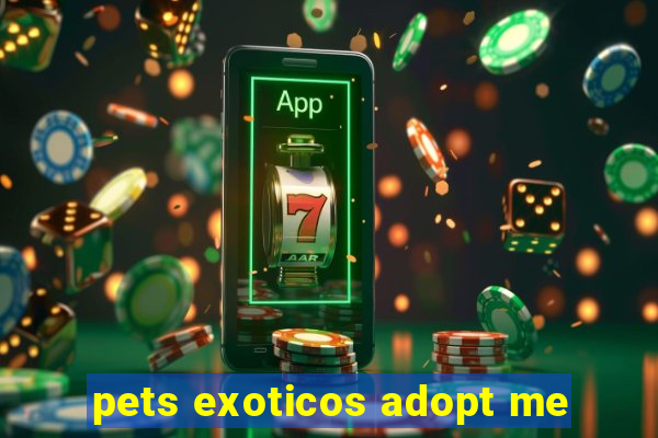 pets exoticos adopt me