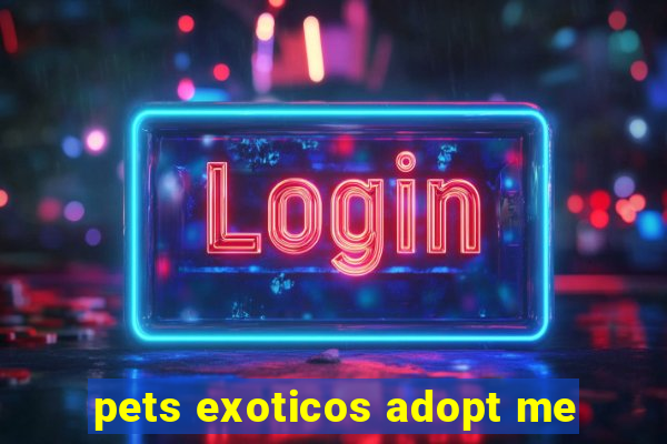 pets exoticos adopt me