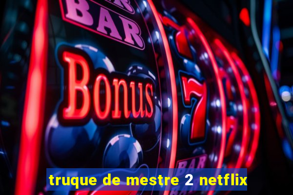 truque de mestre 2 netflix