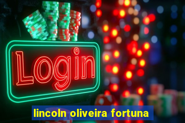 lincoln oliveira fortuna