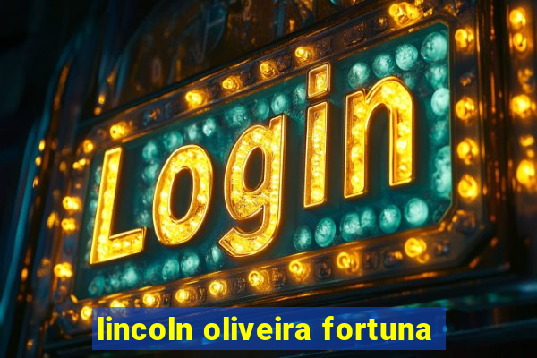 lincoln oliveira fortuna