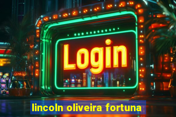 lincoln oliveira fortuna