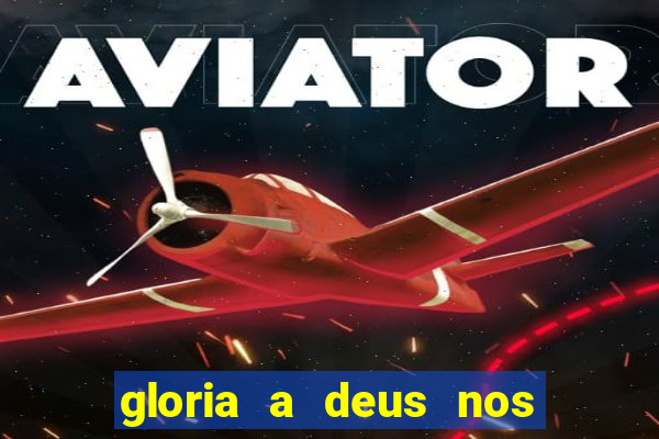 gloria a deus nos altos ceus letra