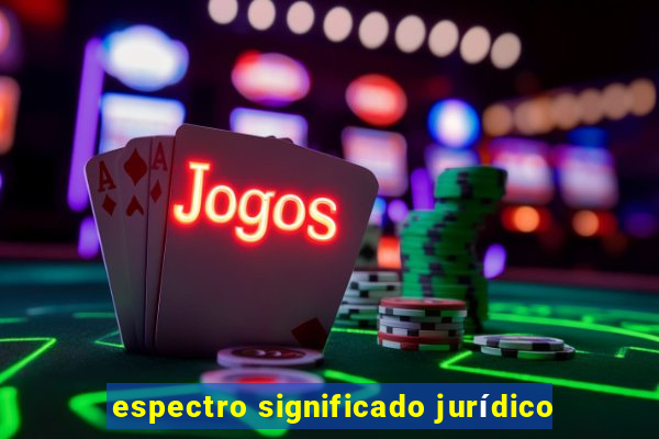 espectro significado jurídico