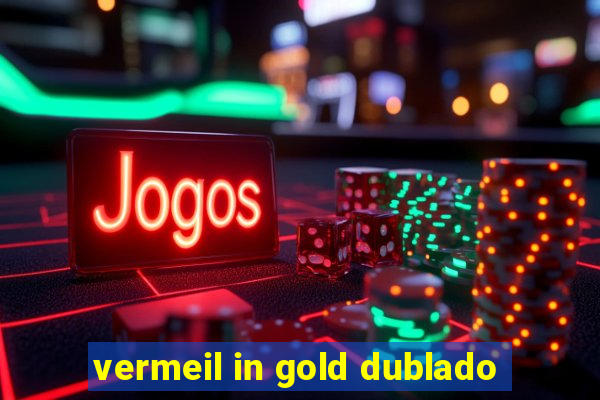 vermeil in gold dublado