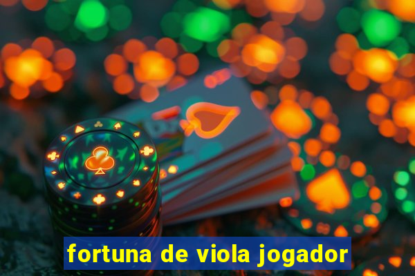 fortuna de viola jogador