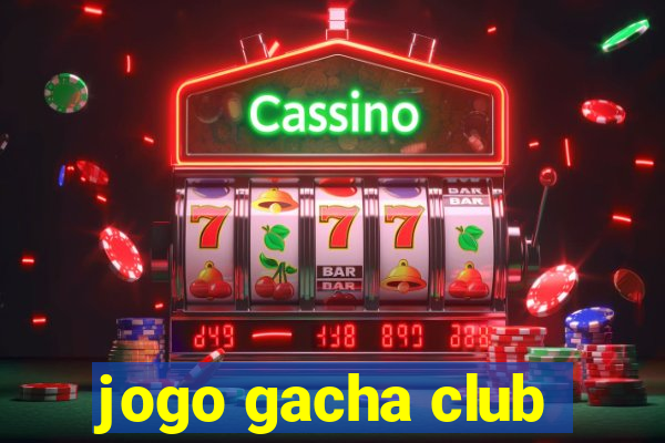 jogo gacha club