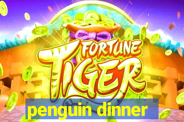 penguin dinner