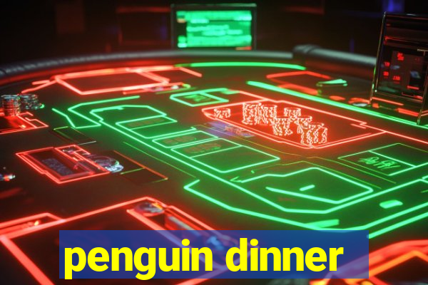 penguin dinner