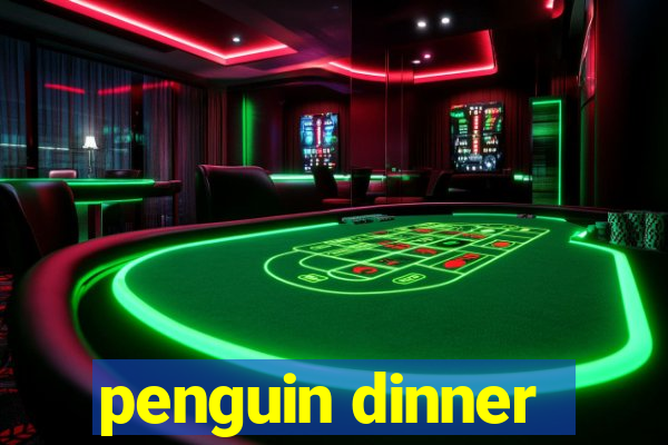 penguin dinner