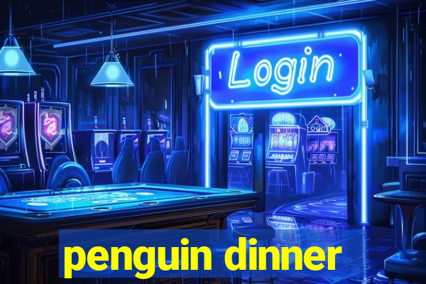 penguin dinner