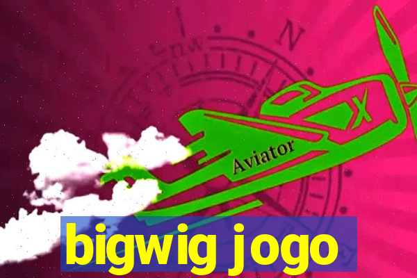 bigwig jogo