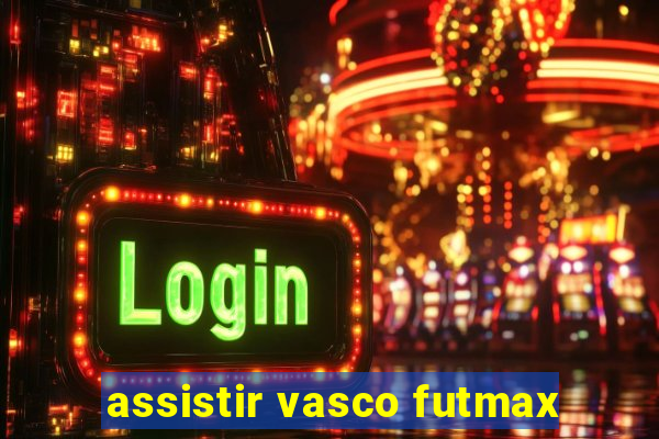 assistir vasco futmax