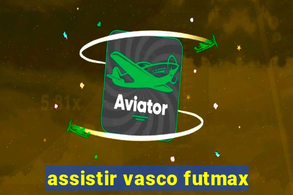 assistir vasco futmax