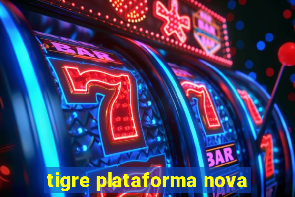 tigre plataforma nova