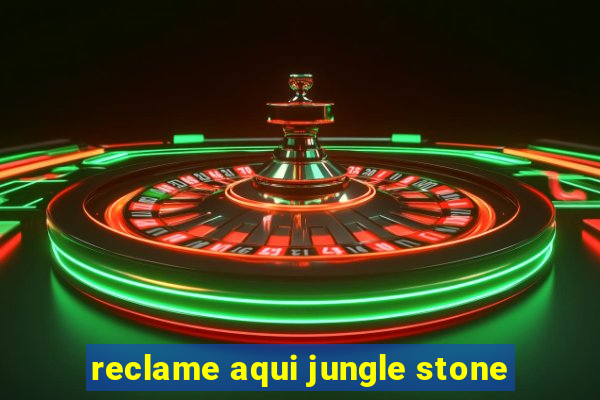 reclame aqui jungle stone