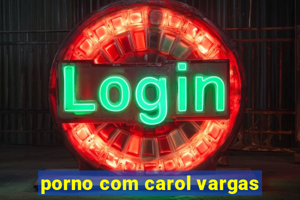 porno com carol vargas