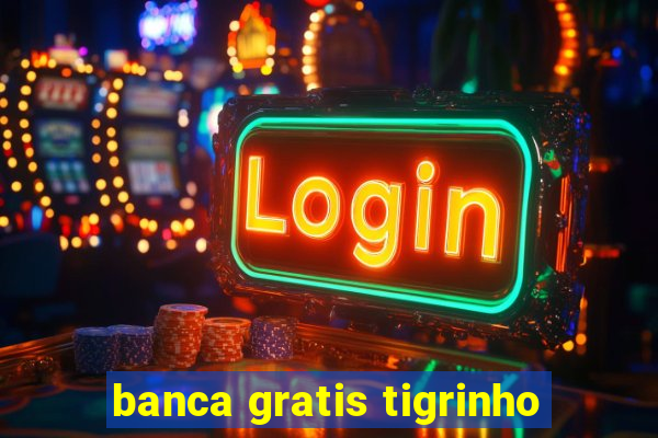 banca gratis tigrinho