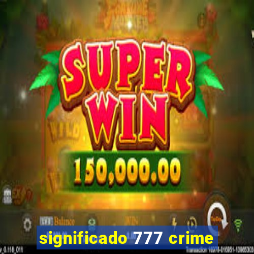 significado 777 crime