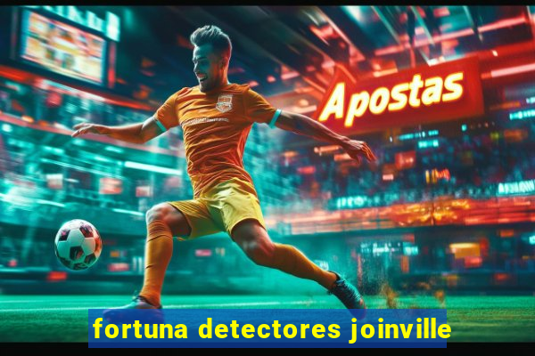 fortuna detectores joinville