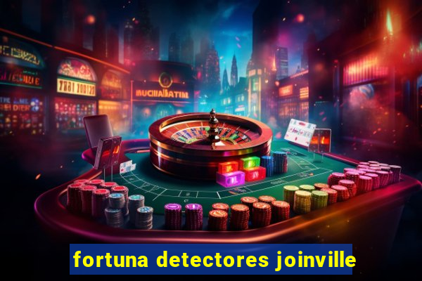 fortuna detectores joinville