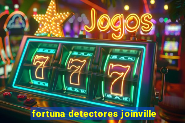 fortuna detectores joinville